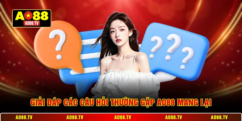 Giải đáp các câu hỏi thường gặp AO88 mang lại