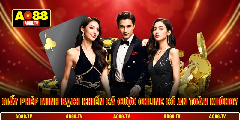 Giấy phép minh bạch khiến cá cược online có an toàn không?