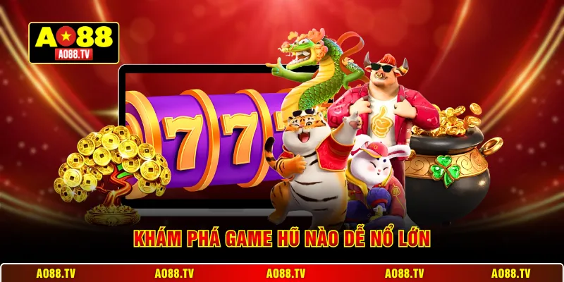 Khám phá game hũ nào dễ nổ lớn